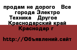  продам не дорого - Все города Электро-Техника » Другое   . Краснодарский край,Краснодар г.